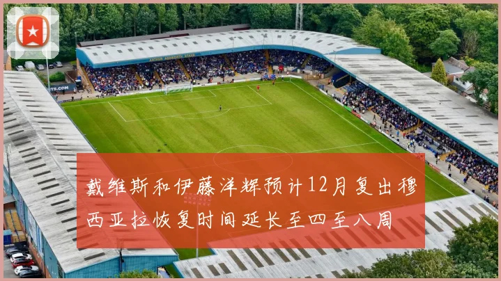 戴维斯和伊藤洋辉预计12月复出穆西亚拉恢复时间延长至四至八周